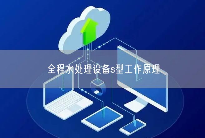 全程水处理设备s型工作原理