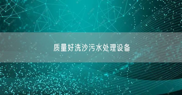 质量好洗沙污水处理设备