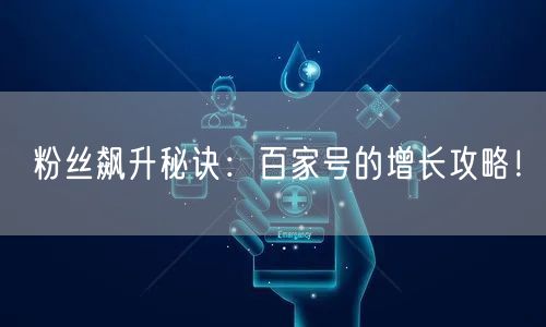 粉丝飙升秘诀:百家号的增长攻略!