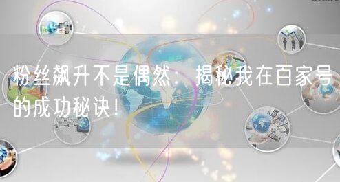 粉丝飙升不是偶然:揭秘我在百家号的成功秘诀!