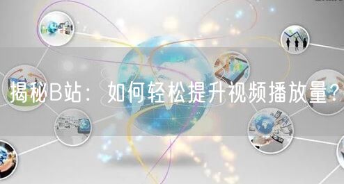 揭秘B站:如何轻松提升视频播放量?
