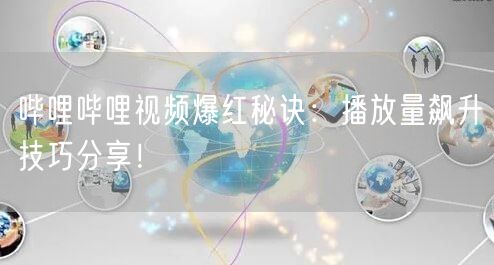 哔哩哔哩视频爆红秘诀:播放量飙升技巧分享!
