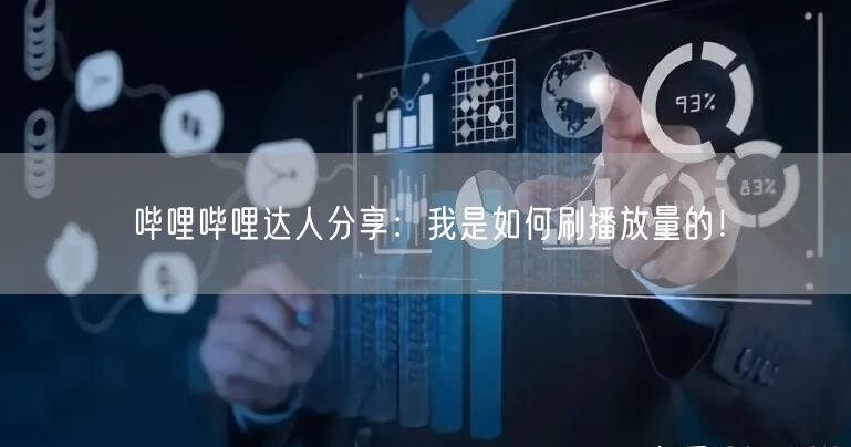 哔哩哔哩达人分享:我是如何刷播放量的!