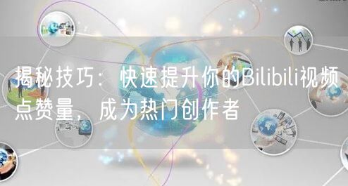 揭秘技巧:快速提升你的Bilibili视频点赞量,成为热门创作者