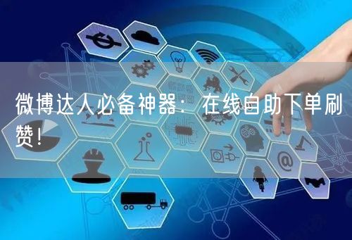 微博达人必备神器：在线自助下单刷赞！