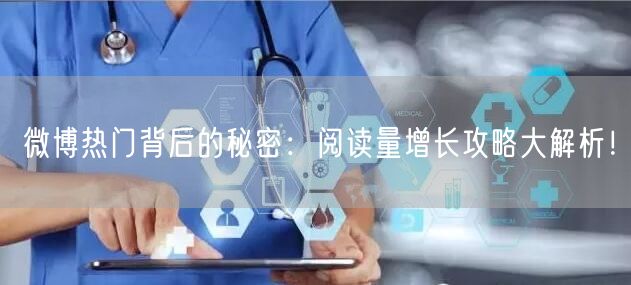 微博热门背后的秘密:阅读量增长攻略大解析!