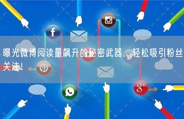 曝光微博阅读量飙升的秘密武器,轻松吸引粉丝关注!