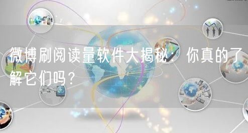 微博刷阅读量软件大揭秘:你真的了解它们吗?