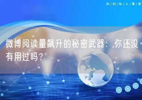 微博阅读量飙升的秘密武器:你还没有用过吗?