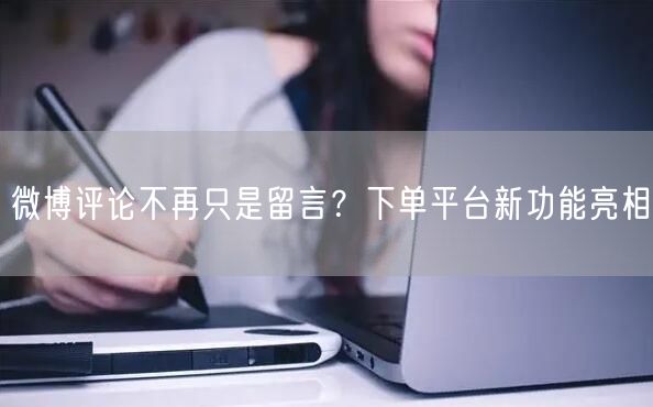 微博评论不再只是留言?下单平台新功能亮相