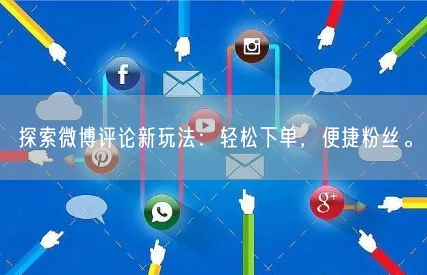 探索微博评论新玩法:轻松下单,便捷粉丝。