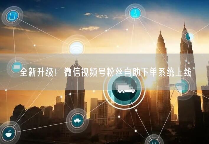 全新升级!微信视频号粉丝自助下单系统上线
