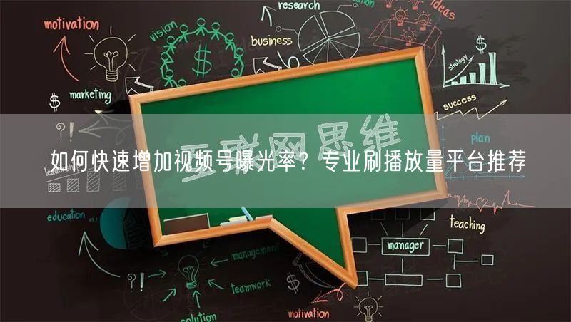 如何快速增加视频号曝光率？专业刷播放量平台推荐