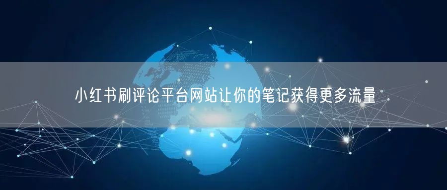 小红书刷评论平台网站让你的笔记获得更多流量