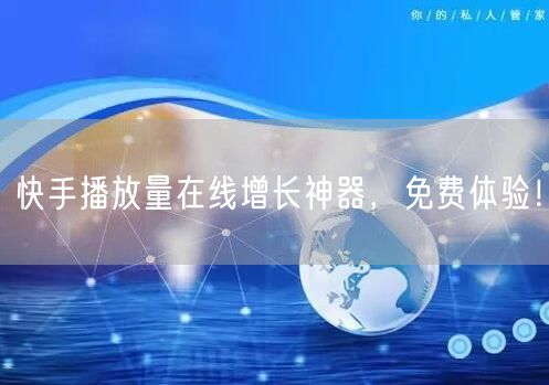 快手播放量在线增长神器,免费体验!