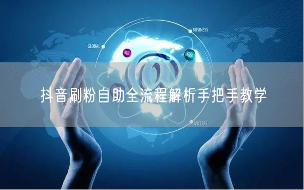 抖音刷粉自助全流程解析手把手教学