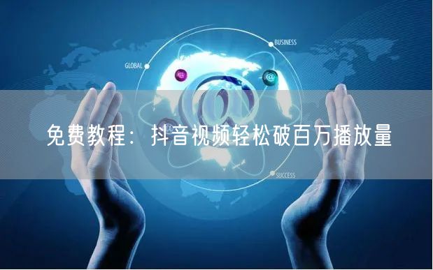 免费教程:抖音视频轻松破百万播放量