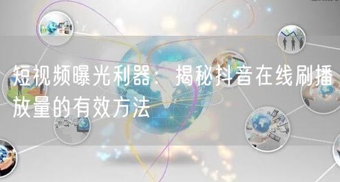 短视频曝光利器：揭秘抖音在线刷播放量的有效方法