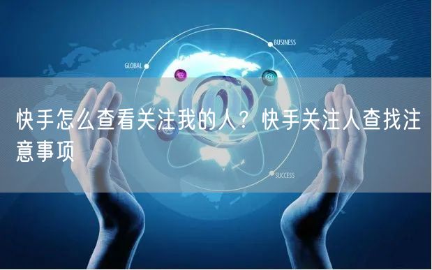 快手怎么查看关注我的人？快手关注人查找注意事项